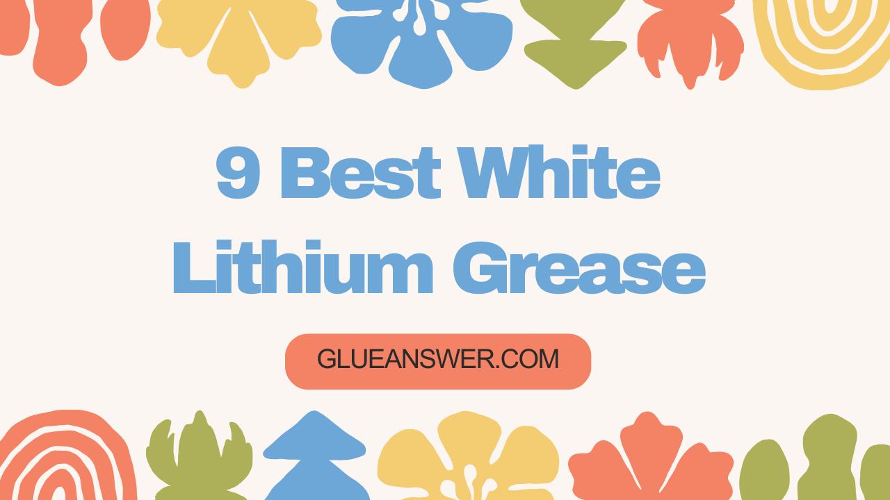 9 Best White Lithium Grease For Smooth, Long Lasting Operations