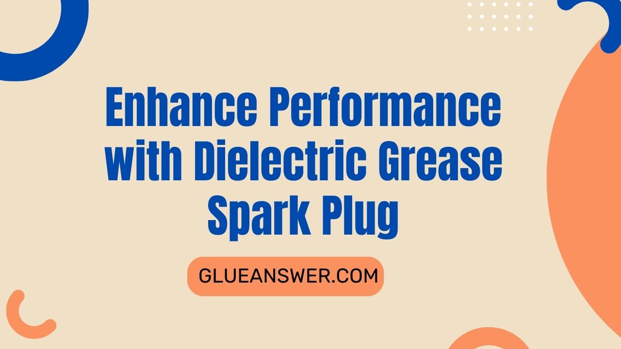 Enhance Performance With Dielectric Grease Spark Plug