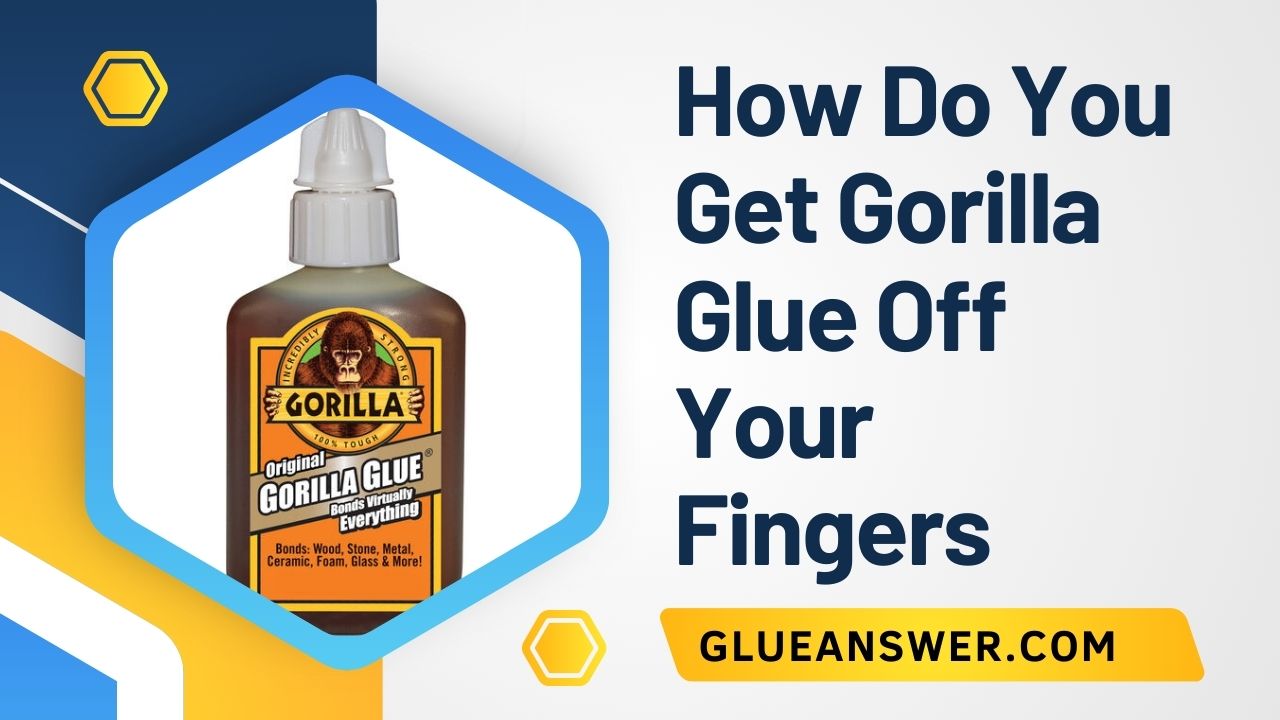 How Do You Get Gorilla Glue Off Your Fingers